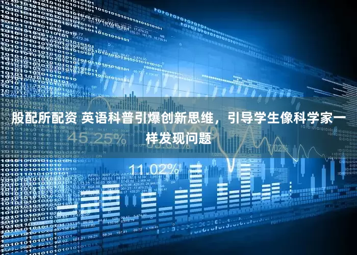 股配所配资 英语科普引爆创新思维，引导学生像科学家一样发现问题