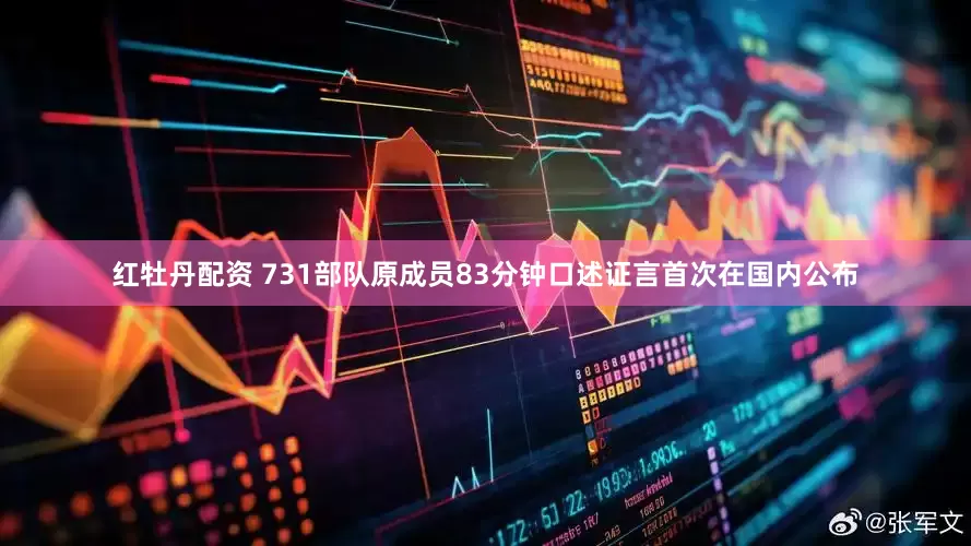 红牡丹配资 731部队原成员83分钟口述证言首次在国内公布